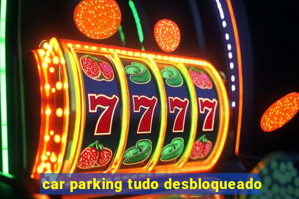 car parking tudo desbloqueado